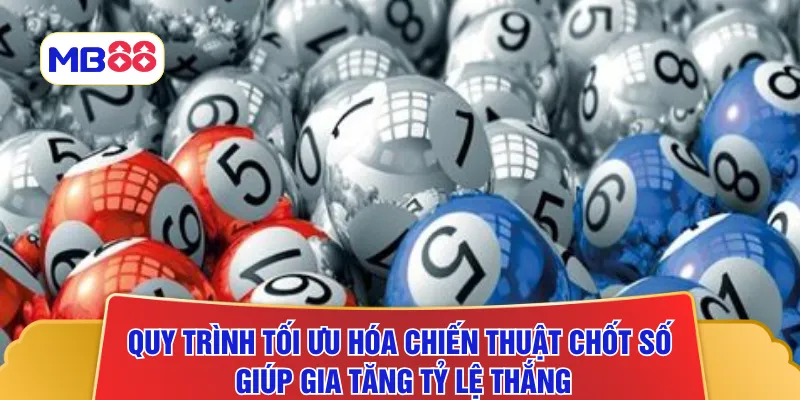 Quy trình tối ưu hóa chiến thuật chốt số giúp gia tăng tỷ lệ thắng