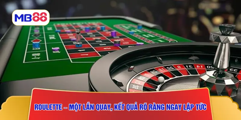 Roulette – Một lần quay, kết quả rõ ràng ngay lập tức