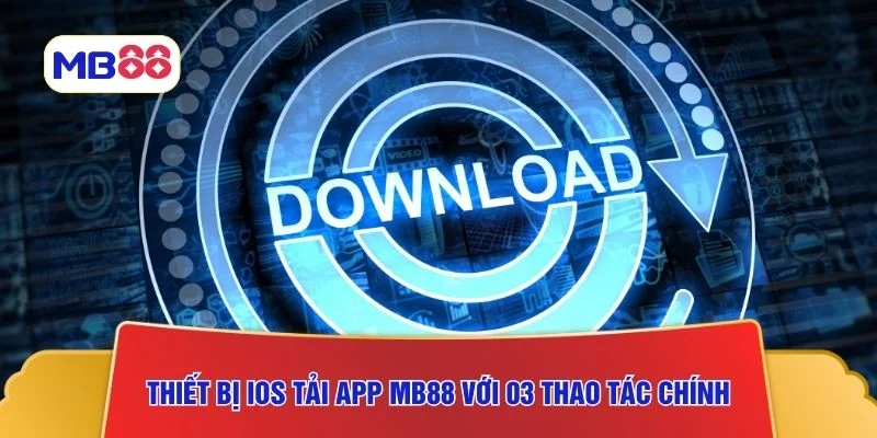 Thiết bị iOS tải app MB88 với 03 thao tác chính
